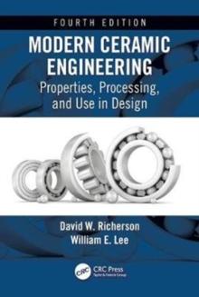 Modern Ceramic Engineering : Properties, Processing, And Use In Design, Fourth Edition