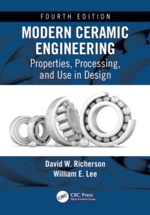 Modern Ceramic Engineering : Properties, Processing, and Use in Design, Fourth Edition