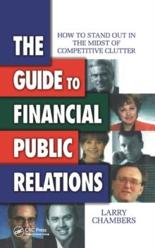 The Guide to Financial Public Relations : How to Stand Out in the Midst of Competitive Clutter