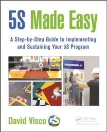 5S Made Easy : A Step-by-Step Guide to Implementing and Sustaining Your 5S Program