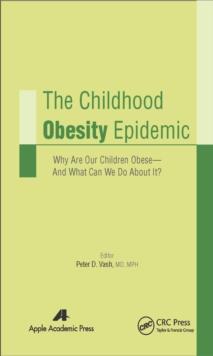 The Childhood Obesity Epidemic : Why Are Our Children Obese-And What Can We Do About It?