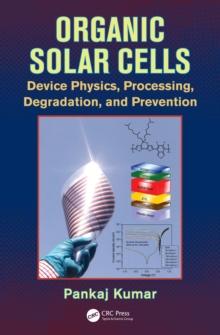 Organic Solar Cells : Device Physics, Processing, Degradation, and Prevention