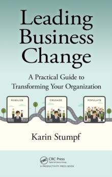 Leading Business Change : A Practical Guide to Transforming Your Organization