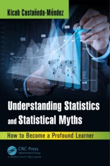 Understanding Statistics and Statistical Myths : How to Become a Profound Learner