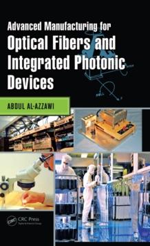 Advanced Manufacturing for Optical Fibers and Integrated Photonic Devices