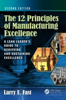 The 12 Principles of Manufacturing Excellence : A Lean Leader's Guide to Achieving and Sustaining Excellence, Second Edition