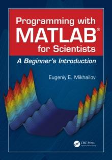 Programming with MATLAB for Scientists : A Beginner's Introduction