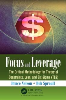 Focus and Leverage : The Critical Methodology for Theory of Constraints, Lean, and Six Sigma (TLS)