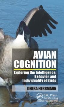 Avian Cognition : Exploring the Intelligence, Behavior, and Individuality of Birds