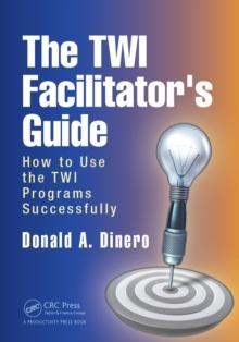 The TWI Facilitator's Guide : How to Use the TWI Programs Successfully