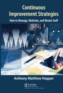 Continuous Improvement Strategies : How to Manage, Motivate, and Retain Staff