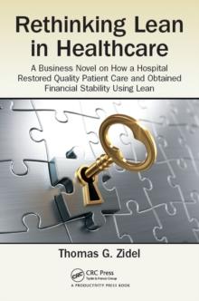 Rethinking Lean in Healthcare : A Business Novel on How a Hospital Restored Quality Patient Care and Obtained Financial Stability Using Lean