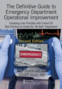 The Definitive Guide to Emergency Department Operational Improvement : Employing Lean Principles with Current ED Best Practices to Create the No Wait Department, Second Edition