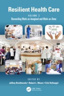 Resilient Health Care, Volume 3 : Reconciling Work-as-Imagined and Work-as-Done