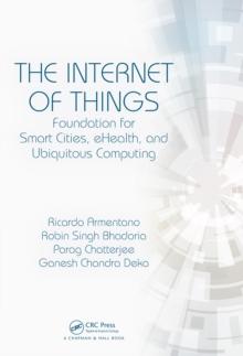 The Internet of Things : Foundation for Smart Cities, eHealth, and Ubiquitous Computing