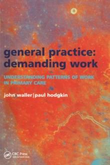 General Practice--Demanding Work : Understanding Patterns of Work in Primary Care