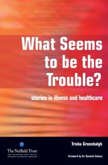 What Seems to be the Trouble? : Stories in Illness and Healthcare