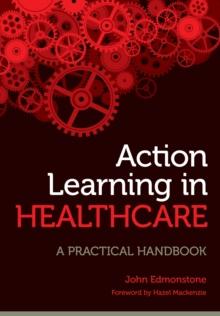 Action Learning in Healthcare : A Practical Handbook