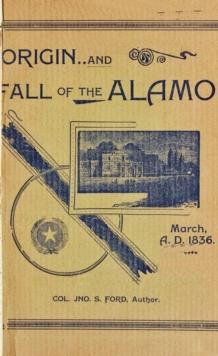 Origin And Fall of the Alamo, March 6, 1836