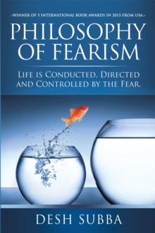 Philosophy of Fearism : Life Is Conducted, Directed and Controlled by the Fear.