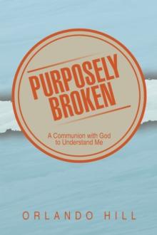 Purposely Broken : A Communion with God to Understand Me