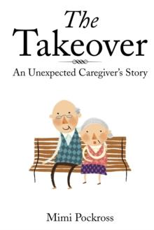 The Takeover : An Unexpected Caregiver's Story