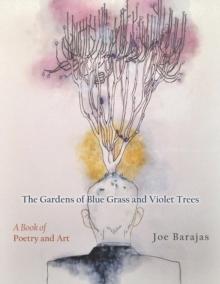 The Gardens of Blue Grass and Violet Trees : A Book of Poetry and Art