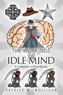 The Workings of an Idle Mind : A Collection of Short Stories