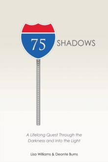 75 Shadows : A Lifelong Quest Through the Darkness and into the Light