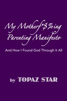 My Motherf*$%Ing Parenting Manifesto : And How I Found God Through It All