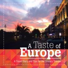 A Taste of Europe : A Travel Diary and Tips for the Unwary Traveler.