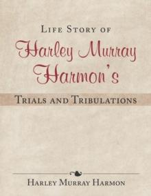 Life Story of Harley Murray Harmon'S Trials and Tribulations