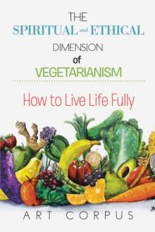 The Spiritual and Ethical Dimension of Vegetarianism : How to Live Life Fully