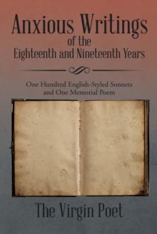 Anxious Writings of the Eighteenth and Nineteenth Years : One Hundred English-Styled Sonnets and One Memorial Poem