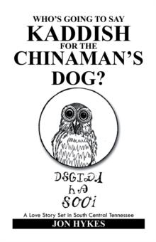 Who's Going to Say Kaddish for the Chinaman's Dog? : A Love Story Set in South Central Tennessee