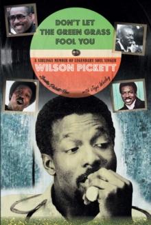 Don't Let the Green Grass Fool You : A Siblings Memoir of Legendary Soul Singer Wilson Pickett