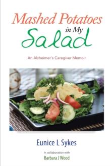 Mashed Potatoes in My Salad : An Alzheimer's Caregiver Memoir