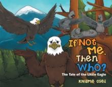 If Not Me,  Then Who? : The Tale of the Little Eagle