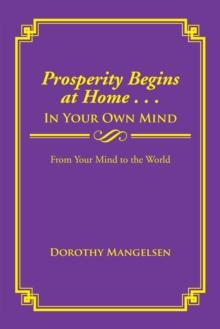 Prosperity Begins at Home . . . in Your Own Mind : From Your Mind to the World