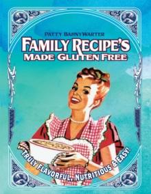 Family Recipes Made Gluten Free : Flavorful, Nutritious & Easy...