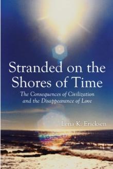 Stranded on the Shores of Time : The Consequences of Civilization and the Disappearance of Love