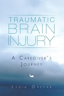 Traumatic Brain Injury : A Caregiver'S Journey