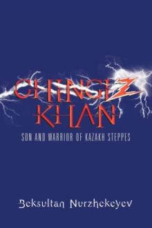 Chingiz Khan : Son and Warrior of Kazakh Steppes