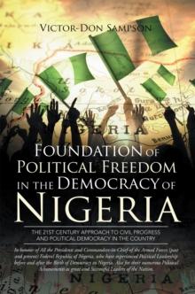 Foundation of Political Freedom in the Democracy of Nigeria : The 21St Century Approach to Civil Progress and Political Democracy in the Country