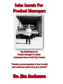 Sales Secrets For Product Managers: Tips & Techniques For Product Managers To Better Understand How To Sell Their Product