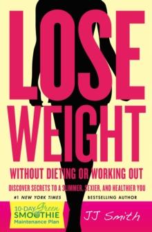 Lose Weight Without Dieting or Working Out : Discover Secrets to a Slimmer, Sexier, and Healthier You