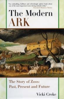 The Modern Ark : The Story of Zoos: Past, Present, and Future