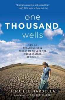 One Thousand Wells : How an Audacious Goal Taught Me to Love the World Instead of Save It