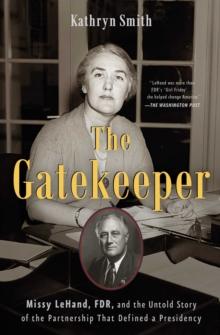 The Gatekeeper : Missy LeHand, FDR, and the Untold Story of the Partnership That Defined a Presidency