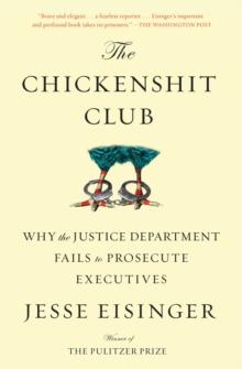 The Chickenshit Club : Why the Justice Department Fails to Prosecute Executives